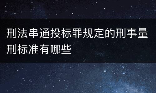 刑法串通投标罪规定的刑事量刑标准有哪些