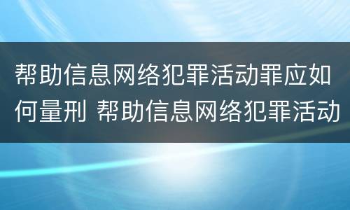 帮助信息网络犯罪活动罪应如何量刑 帮助信息网络犯罪活动罪是否有从犯