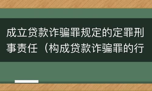 成立贷款诈骗罪规定的定罪刑事责任（构成贷款诈骗罪的行为有）