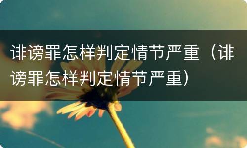 诽谤罪怎样判定情节严重（诽谤罪怎样判定情节严重）