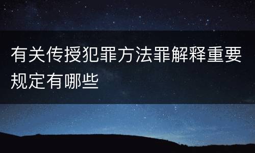 有关传授犯罪方法罪解释重要规定有哪些