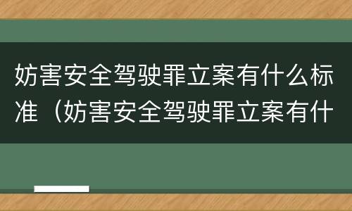 妨害安全驾驶罪立案有什么标准（妨害安全驾驶罪立案有什么标准要求）