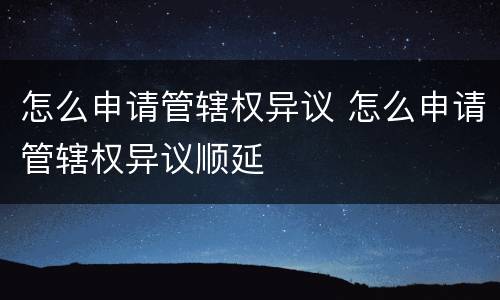 怎么申请管辖权异议 怎么申请管辖权异议顺延