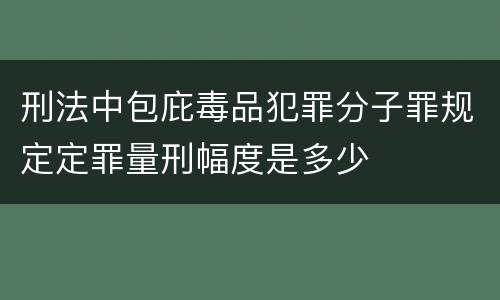 刑法中包庇毒品犯罪分子罪规定定罪量刑幅度是多少