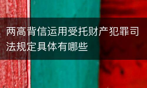 两高背信运用受托财产犯罪司法规定具体有哪些