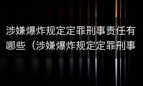 涉嫌爆炸规定定罪刑事责任有哪些（涉嫌爆炸规定定罪刑事责任有哪些行为）