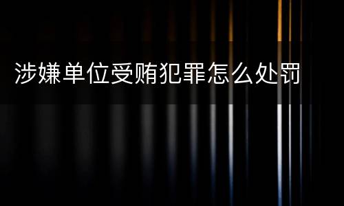 涉嫌单位受贿犯罪怎么处罚