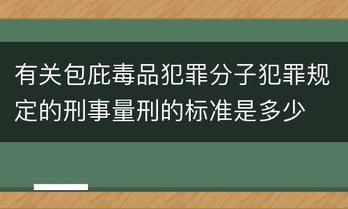 有关包庇毒品犯罪分子犯罪规定的刑事量刑的标准是多少