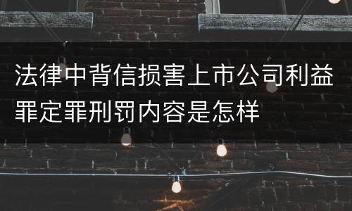 法律中背信损害上市公司利益罪定罪刑罚内容是怎样