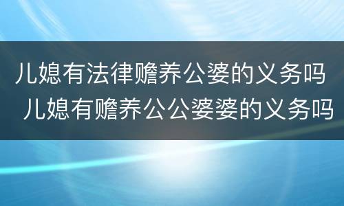 儿媳有法律赡养公婆的义务吗 儿媳有赡养公公婆婆的义务吗?