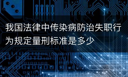 我国法律中传染病防治失职行为规定量刑标准是多少