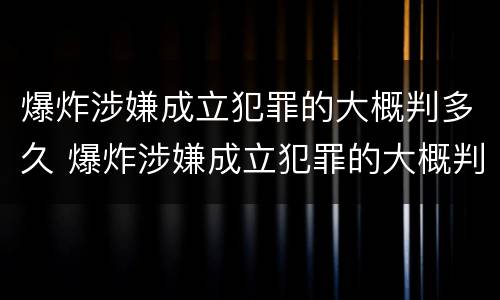 爆炸涉嫌成立犯罪的大概判多久 爆炸涉嫌成立犯罪的大概判多久呢