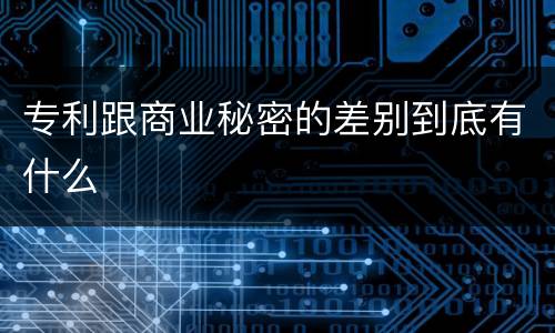 专利跟商业秘密的差别到底有什么