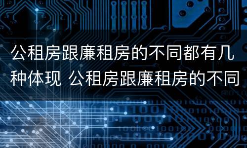 公租房跟廉租房的不同都有几种体现 公租房跟廉租房的不同都有几种体现方法