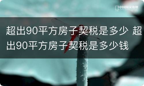 超出90平方房子契税是多少 超出90平方房子契税是多少钱