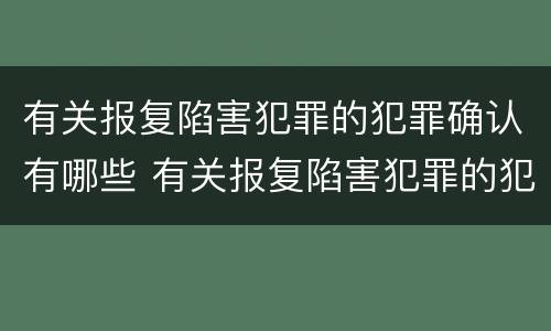 有关报复陷害犯罪的犯罪确认有哪些 有关报复陷害犯罪的犯罪确认有哪些规定
