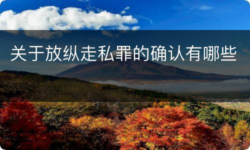 关于放纵走私罪的确认有哪些