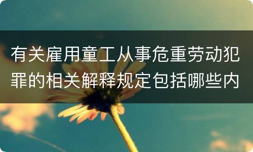 有关雇用童工从事危重劳动犯罪的相关解释规定包括哪些内容
