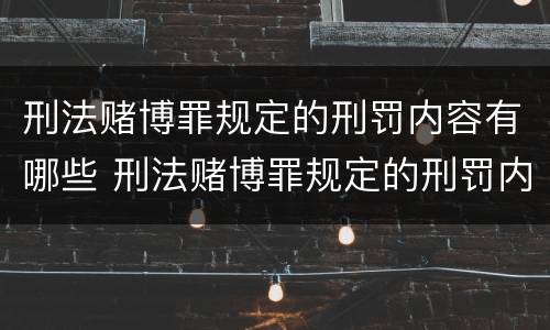 刑法赌博罪规定的刑罚内容有哪些 刑法赌博罪规定的刑罚内容有哪些呢