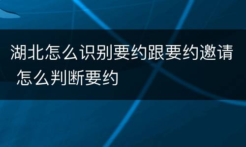 湖北怎么识别要约跟要约邀请 怎么判断要约