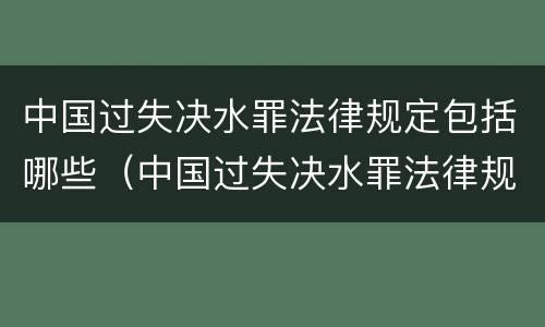 中国过失决水罪法律规定包括哪些（中国过失决水罪法律规定包括哪些行为）