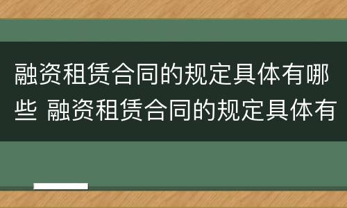 融资租赁合同的规定具体有哪些 融资租赁合同的规定具体有哪些条款