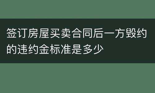 签订房屋买卖合同后一方毁约的违约金标准是多少