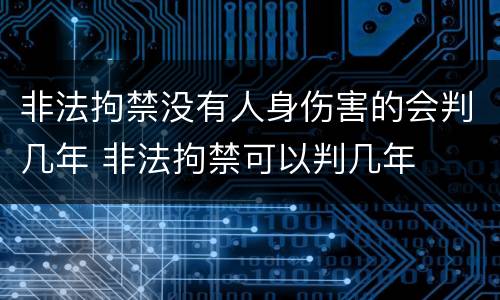 非法拘禁没有人身伤害的会判几年 非法拘禁可以判几年