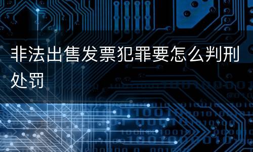 非法出售发票犯罪要怎么判刑处罚