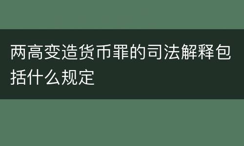 两高变造货币罪的司法解释包括什么规定