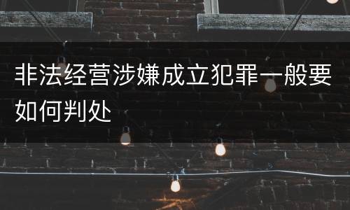非法经营涉嫌成立犯罪一般要如何判处
