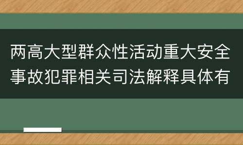 两高大型群众性活动重大安全事故犯罪相关司法解释具体有哪些内容