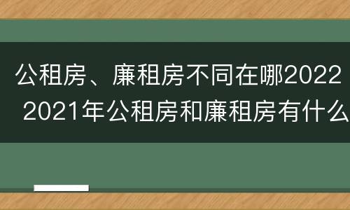 公租房、廉租房不同在哪2022 2021年公租房和廉租房有什么区别