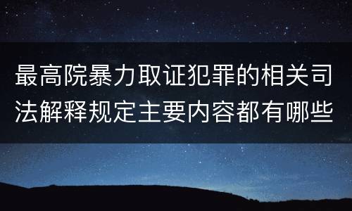 最高院暴力取证犯罪的相关司法解释规定主要内容都有哪些