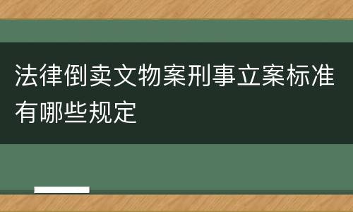法律倒卖文物案刑事立案标准有哪些规定