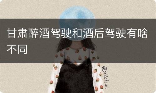 甘肃醉酒驾驶和酒后驾驶有啥不同