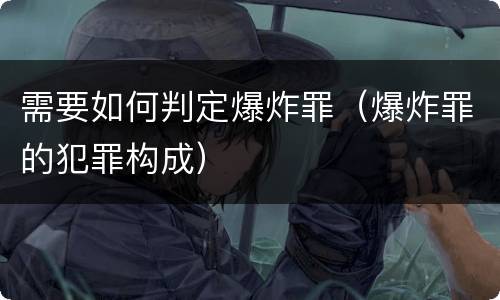 需要如何判定爆炸罪（爆炸罪的犯罪构成）
