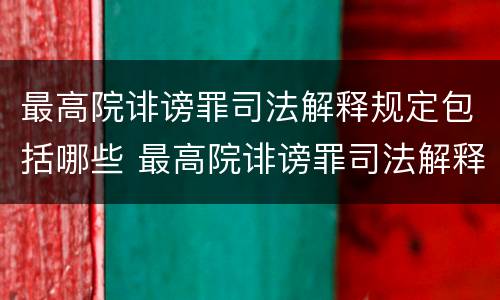 最高院诽谤罪司法解释规定包括哪些 最高院诽谤罪司法解释规定包括哪些行为