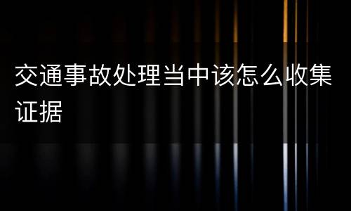 交通事故处理当中该怎么收集证据