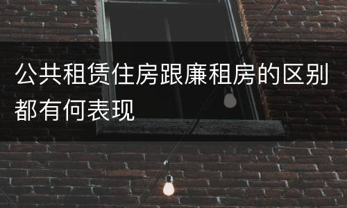 公共租赁住房跟廉租房的区别都有何表现