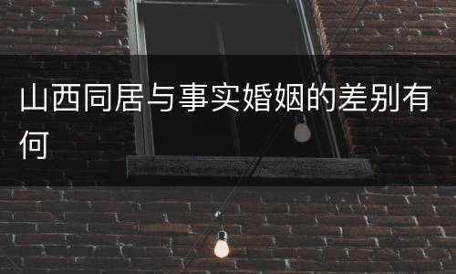 山西同居与事实婚姻的差别有何