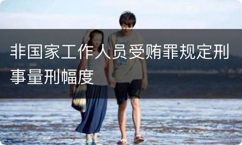 非国家工作人员受贿罪规定刑事量刑幅度