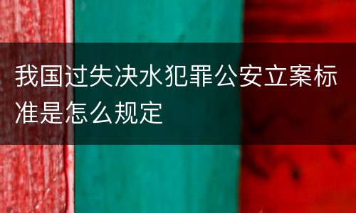 我国过失决水犯罪公安立案标准是怎么规定