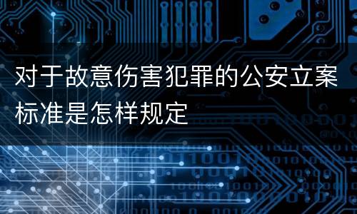 对于故意伤害犯罪的公安立案标准是怎样规定