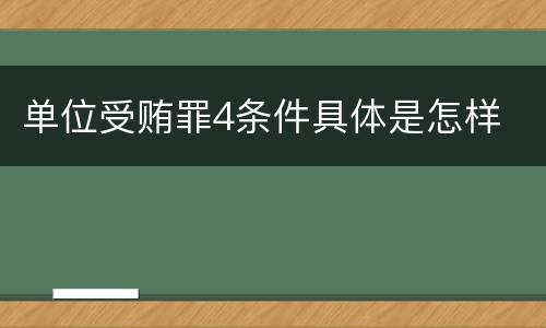 单位受贿罪4条件具体是怎样