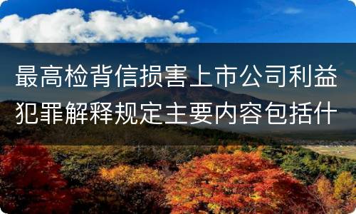 最高检背信损害上市公司利益犯罪解释规定主要内容包括什么
