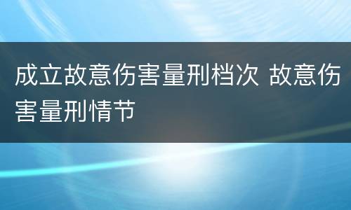 成立故意伤害量刑档次 故意伤害量刑情节