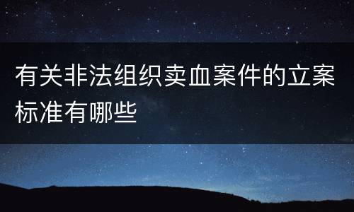 有关非法组织卖血案件的立案标准有哪些