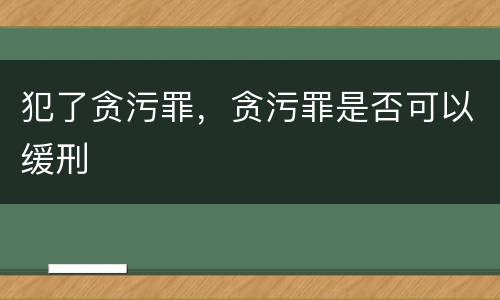 犯了贪污罪，贪污罪是否可以缓刑