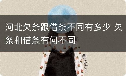 河北欠条跟借条不同有多少 欠条和借条有何不同